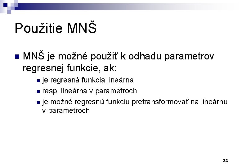 Použitie MNŠ n MNŠ je možné použiť k odhadu parametrov regresnej funkcie, ak: je