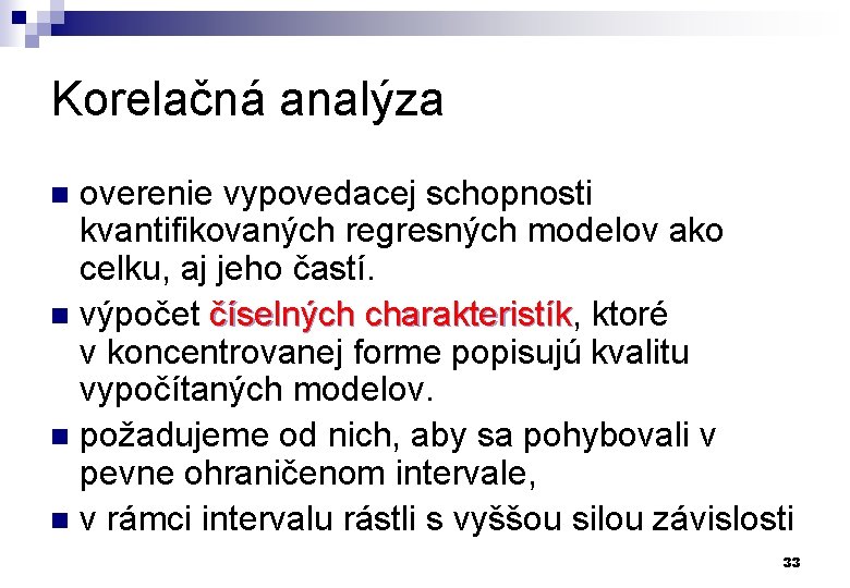 Korelačná analýza overenie vypovedacej schopnosti kvantifikovaných regresných modelov ako celku, aj jeho častí. n