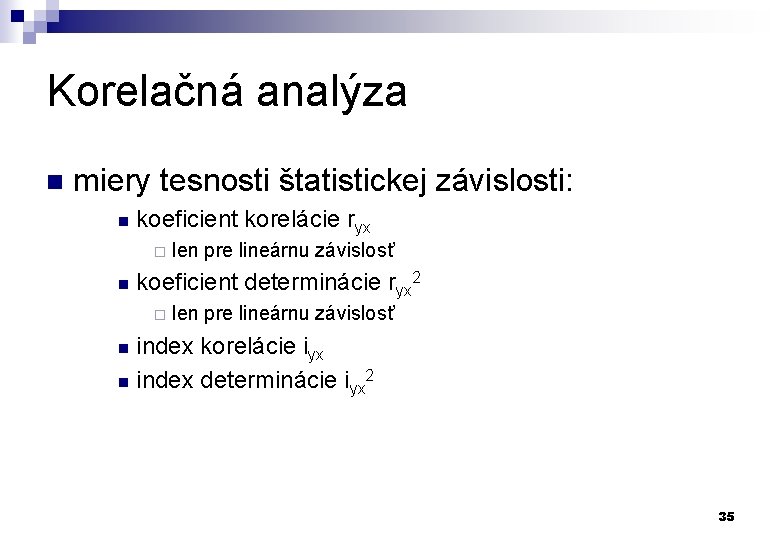 Korelačná analýza n miery tesnosti štatistickej závislosti: n koeficient korelácie ryx ¨ n len