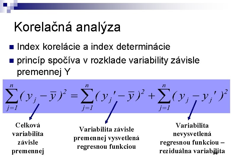 Korelačná analýza Index korelácie a index determinácie n princíp spočíva v rozklade variability závisle