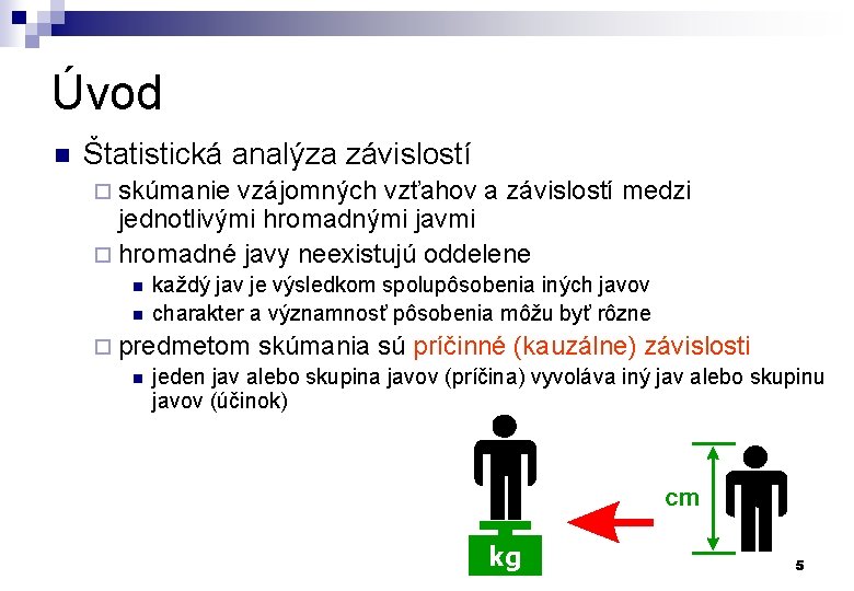 Úvod n Štatistická analýza závislostí ¨ skúmanie vzájomných vzťahov a závislostí medzi jednotlivými hromadnými