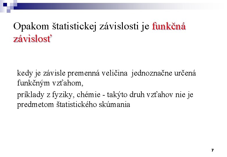 Opakom štatistickej závislosti je funkčná závislosť kedy je závisle premenná veličina jednoznačne určená funkčným