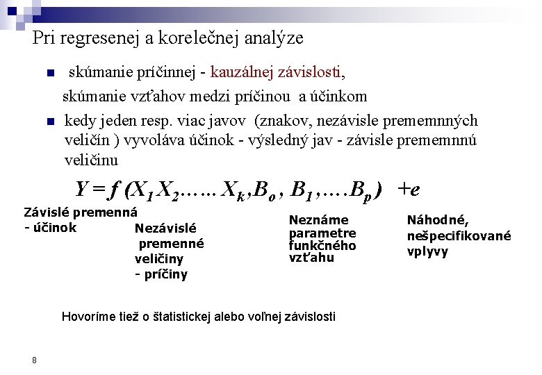 Pri regresenej a korelečnej analýze skúmanie príčinnej - kauzálnej závislosti, skúmanie vzťahov medzi príčinou