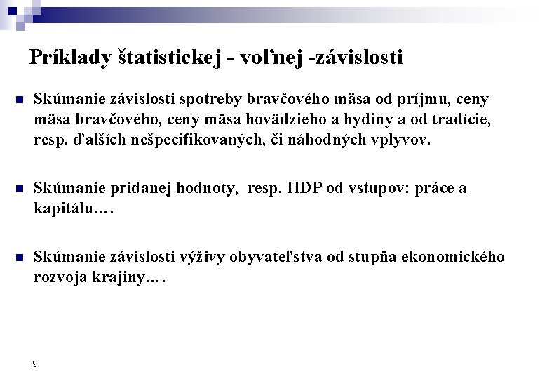 Príklady štatistickej - voľnej -závislosti n Skúmanie závislosti spotreby bravčového mäsa od príjmu, ceny