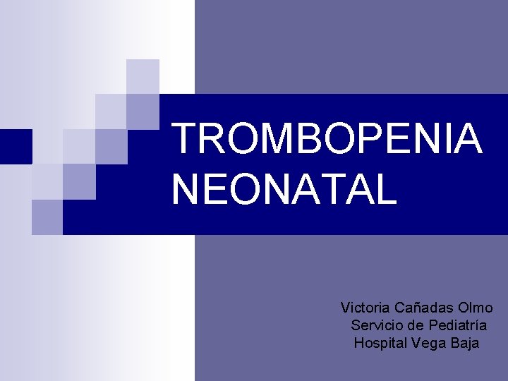 TROMBOPENIA NEONATAL Victoria Cañadas Olmo Servicio de Pediatría Hospital Vega Baja 