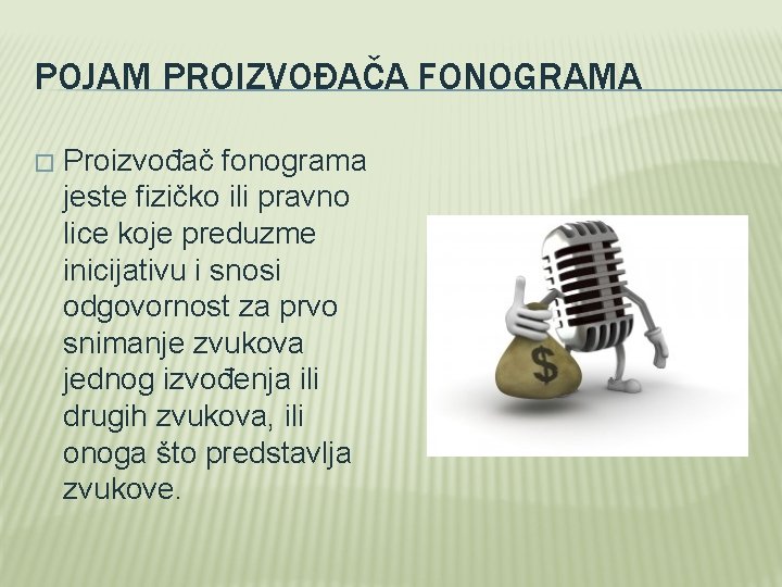 POJAM PROIZVOĐAČA FONOGRAMA � Proizvođač fonograma jeste fizičko ili pravno lice koje preduzme inicijativu