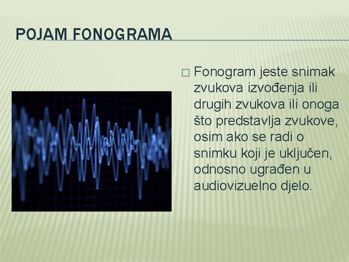 POJAM FONOGRAMA � Fonogram jeste snimak zvukova izvođenja ili drugih zvukova ili onoga što