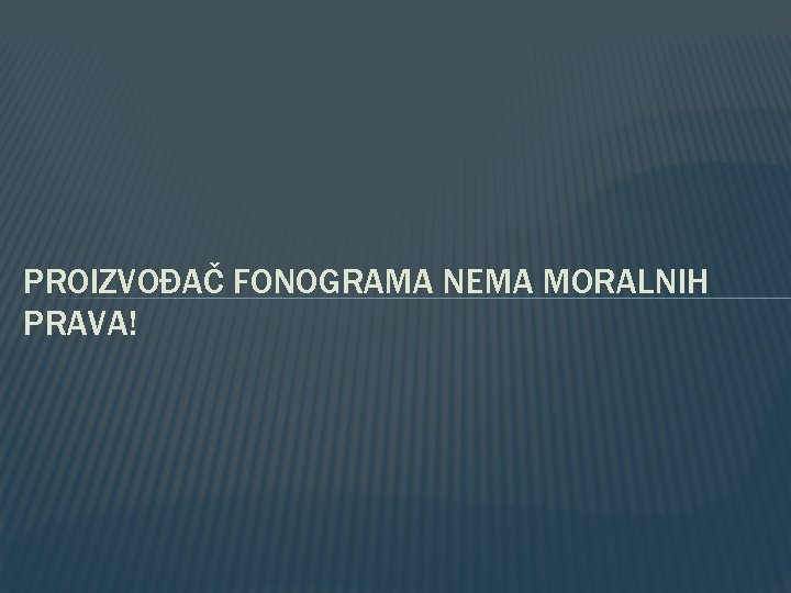 PROIZVOĐAČ FONOGRAMA NEMA MORALNIH PRAVA! 