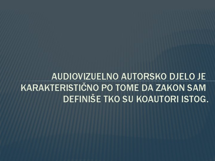 AUDIOVIZUELNO AUTORSKO DJELO JE KARAKTERISTIČNO PO TOME DA ZAKON SAM DEFINIŠE TKO SU KOAUTORI