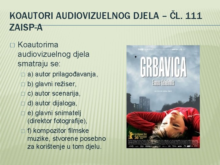 KOAUTORI AUDIOVIZUELNOG DJELA – ČL. 111 ZAISP-A � Koautorima audiovizuelnog djela smatraju se: �