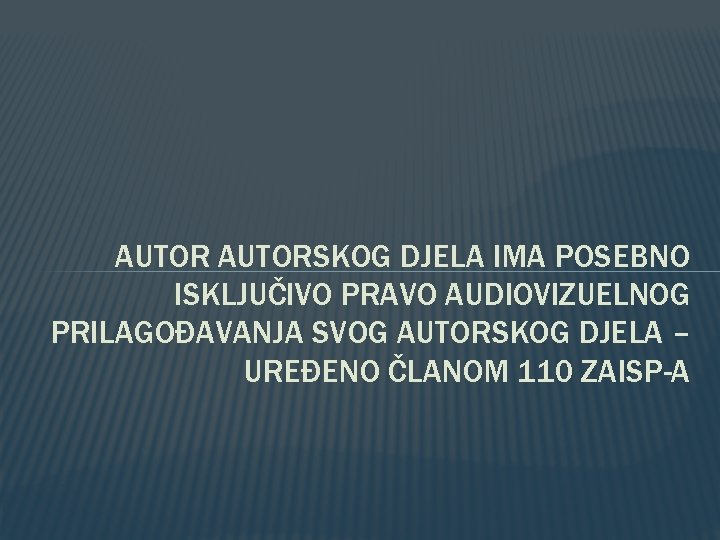 AUTORSKOG DJELA IMA POSEBNO ISKLJUČIVO PRAVO AUDIOVIZUELNOG PRILAGOĐAVANJA SVOG AUTORSKOG DJELA – UREĐENO ČLANOM