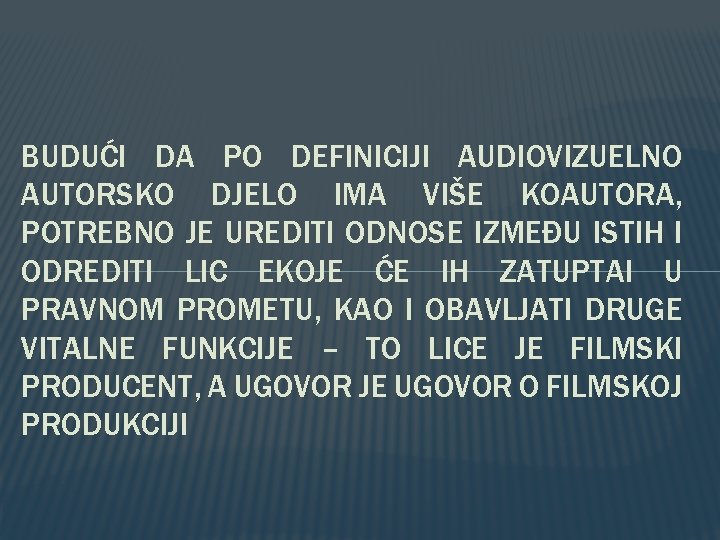 BUDUĆI DA PO DEFINICIJI AUDIOVIZUELNO AUTORSKO DJELO IMA VIŠE KOAUTORA, POTREBNO JE UREDITI ODNOSE