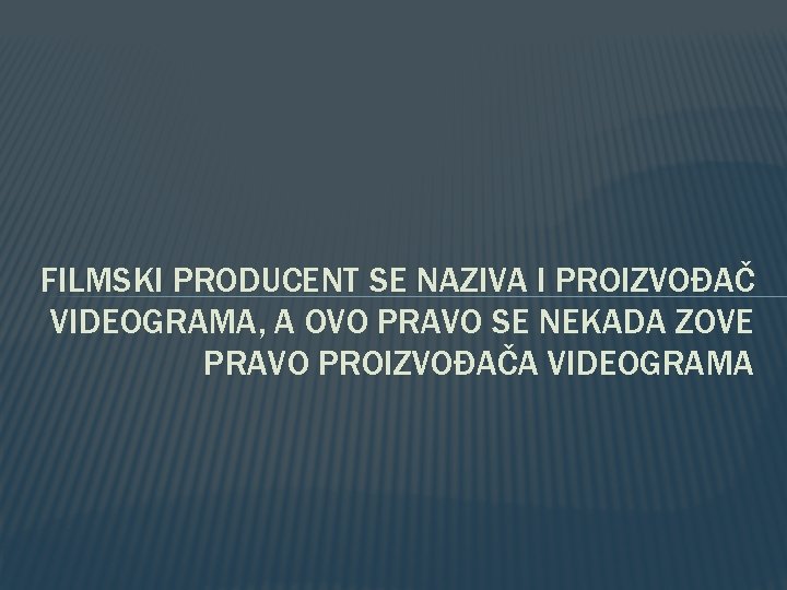 FILMSKI PRODUCENT SE NAZIVA I PROIZVOĐAČ VIDEOGRAMA, A OVO PRAVO SE NEKADA ZOVE PRAVO