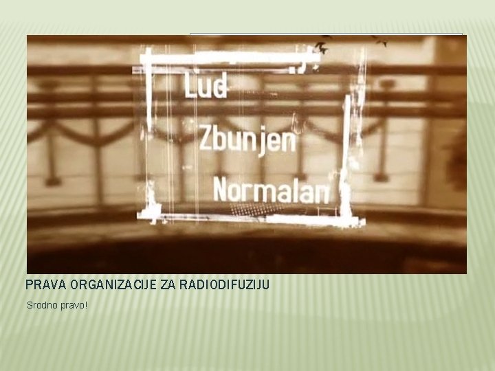 PRAVA ORGANIZACIJE ZA RADIODIFUZIJU Srodno pravo! 