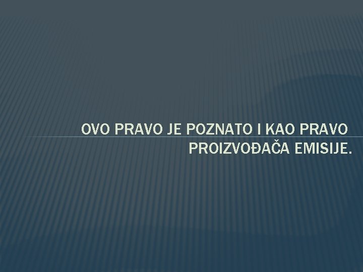 OVO PRAVO JE POZNATO I KAO PRAVO PROIZVOĐAČA EMISIJE. 