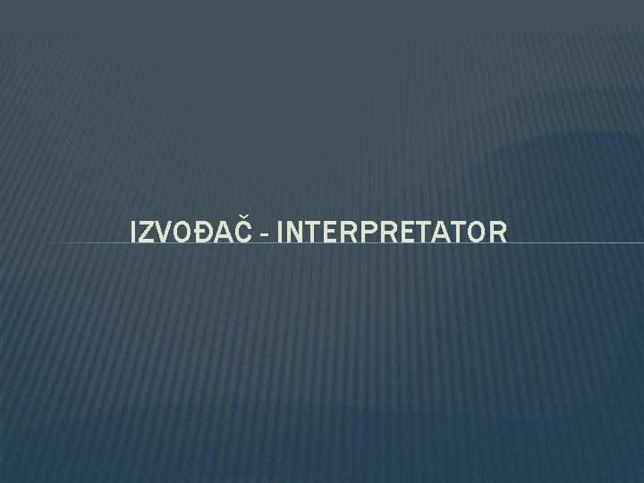 IZVOĐAČ - INTERPRETATOR 