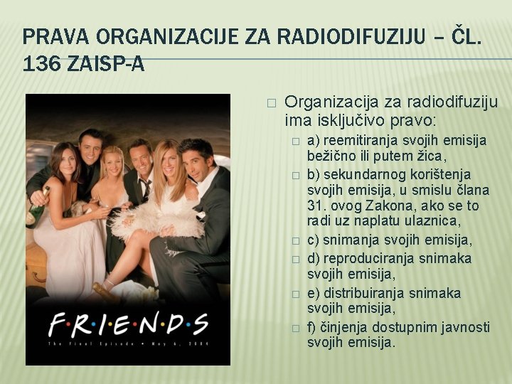 PRAVA ORGANIZACIJE ZA RADIODIFUZIJU – ČL. 136 ZAISP-A � Organizacija za radiodifuziju ima isključivo