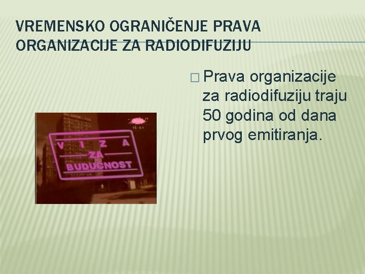VREMENSKO OGRANIČENJE PRAVA ORGANIZACIJE ZA RADIODIFUZIJU � Prava organizacije za radiodifuziju traju 50 godina