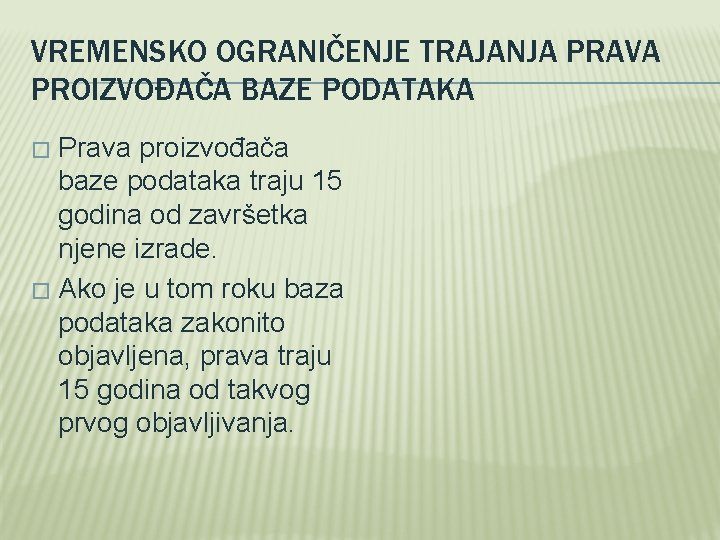 VREMENSKO OGRANIČENJE TRAJANJA PRAVA PROIZVOĐAČA BAZE PODATAKA Prava proizvođača baze podataka traju 15 godina