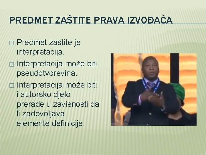 PREDMET ZAŠTITE PRAVA IZVOĐAČA Predmet zaštite je interpretacija. � Interpretacija može biti pseudotvorevina. �