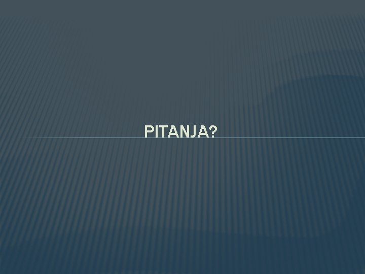 PITANJA? 