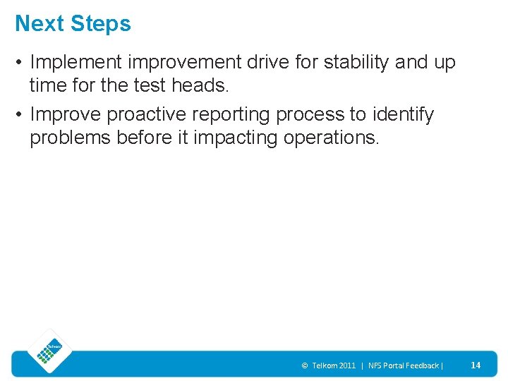Next Steps • Implement improvement drive for stability and up time for the test
