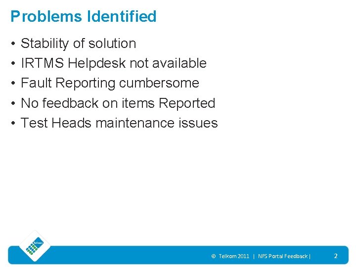 Problems Identified • • • Stability of solution IRTMS Helpdesk not available Fault Reporting