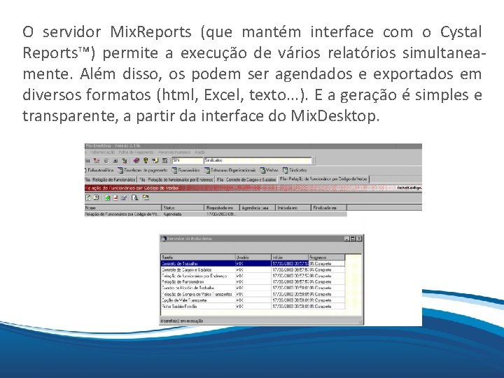 O servidor Mix. Reports (que mantém interface com o Cystal Mix Reports™) permite a