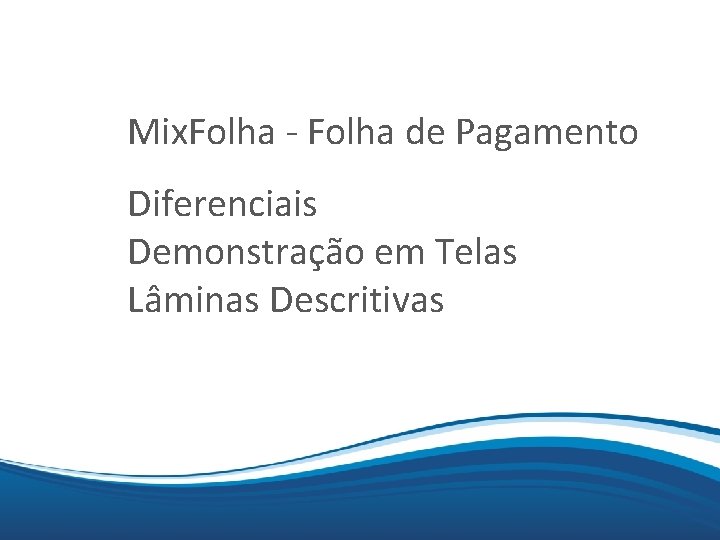 Mix Mix. Folha - Folha de Pagamento. . Diferenciais Demonstração em Telas Lâminas Descritivas