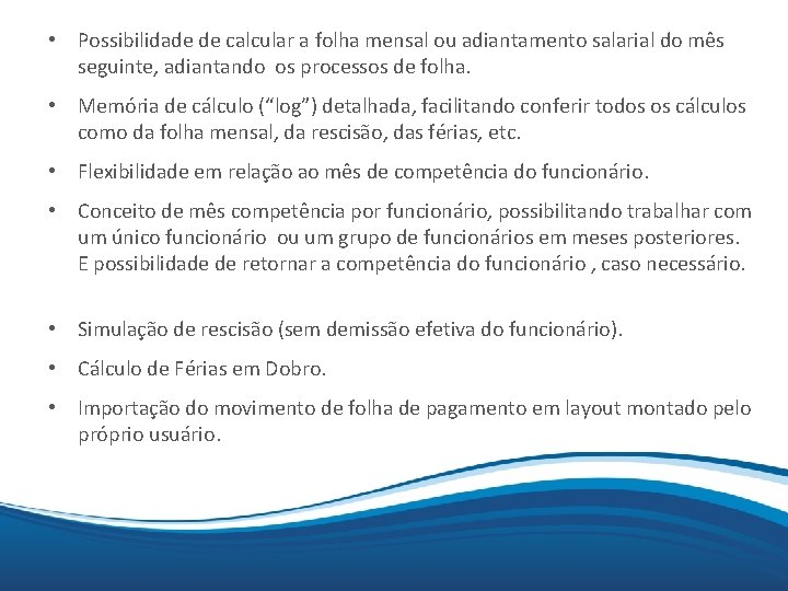  • Possibilidade de calcular a folha mensal ou adiantamento salarial do mês seguinte,