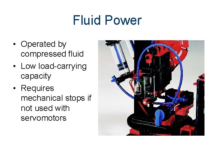 Fluid Power • Operated by compressed fluid • Low load-carrying capacity • Requires mechanical