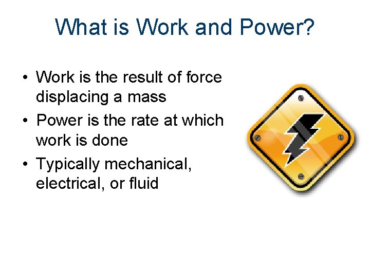 What is Work and Power? • Work is the result of force displacing a
