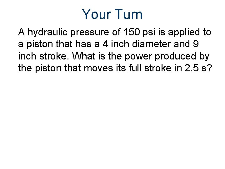 Your Turn A hydraulic pressure of 150 psi is applied to a piston that Your Turn A hydraulic pressure of 150 psi is applied to a piston that