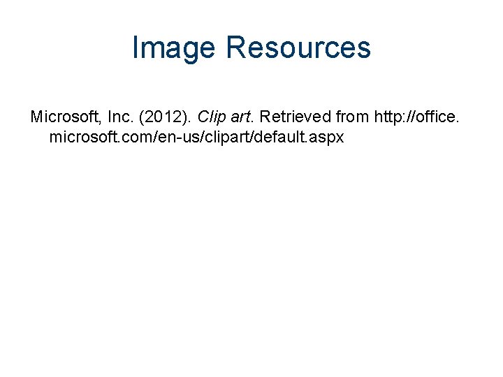 Image Resources Microsoft, Inc. (2012). Clip art. Retrieved from http: //office. microsoft. com/en-us/clipart/default. aspx