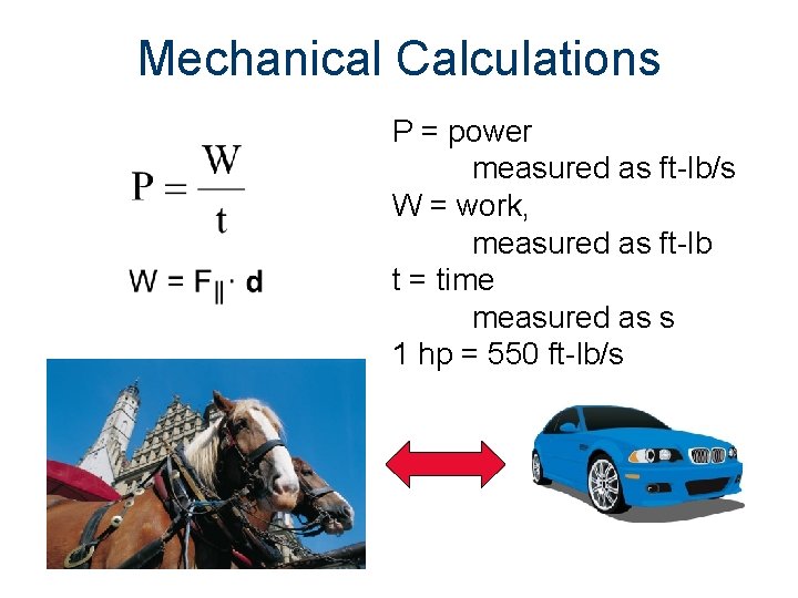 Mechanical Calculations P = power measured as ft-lb/s W = work, measured as ft-lb