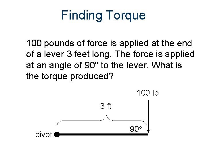 Finding Torque 100 pounds of force is applied at the end of a lever