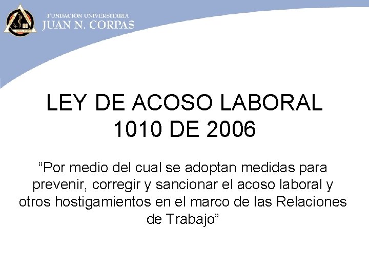 LEY DE ACOSO LABORAL 1010 DE 2006 “Por medio del cual se adoptan medidas