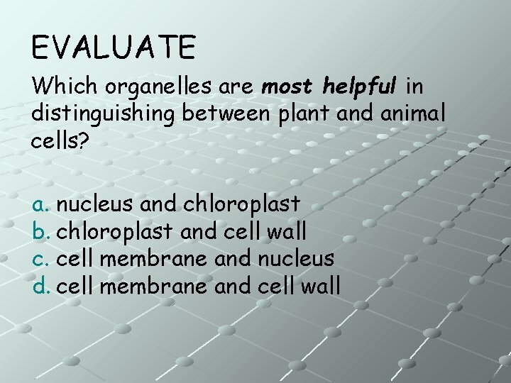 EVALUATE Which organelles are most helpful in distinguishing between plant and animal cells? a.