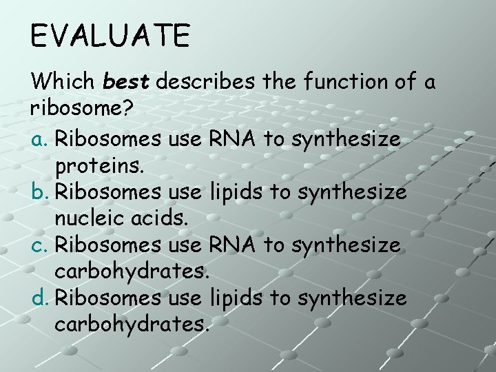 EVALUATE Which best describes the function of a ribosome? a. Ribosomes use RNA to