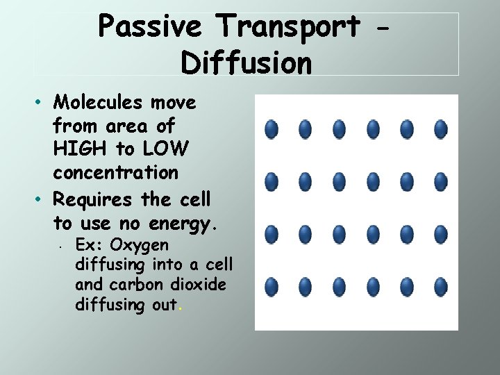 Passive Transport Diffusion • Molecules move from area of HIGH to LOW concentration •