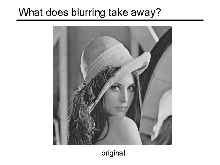 What does blurring take away? original 