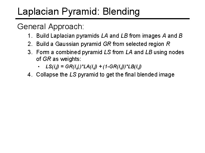 Laplacian Pyramid: Blending General Approach: 1. Build Laplacian pyramids LA and LB from images