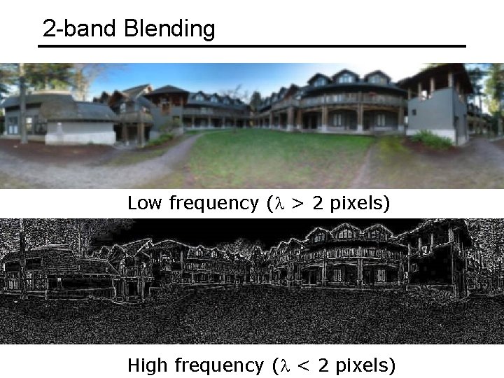 2 -band Blending Low frequency (l > 2 pixels) High frequency (l < 2