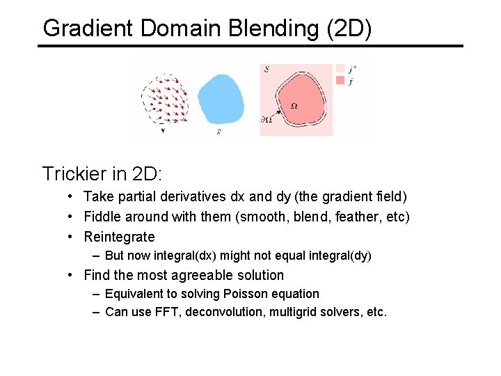 Gradient Domain Blending (2 D) Trickier in 2 D: • Take partial derivatives dx