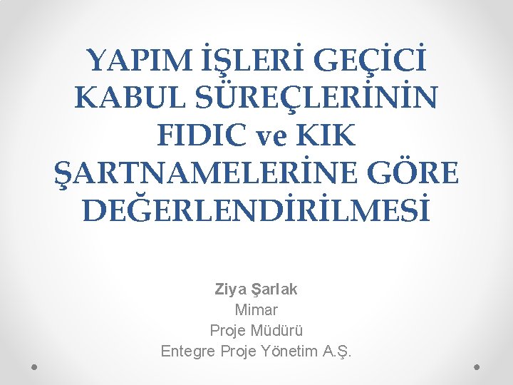 YAPIM İŞLERİ GEÇİCİ KABUL SÜREÇLERİNİN FIDIC ve KIK ŞARTNAMELERİNE GÖRE DEĞERLENDİRİLMESİ Ziya Şarlak Mimar