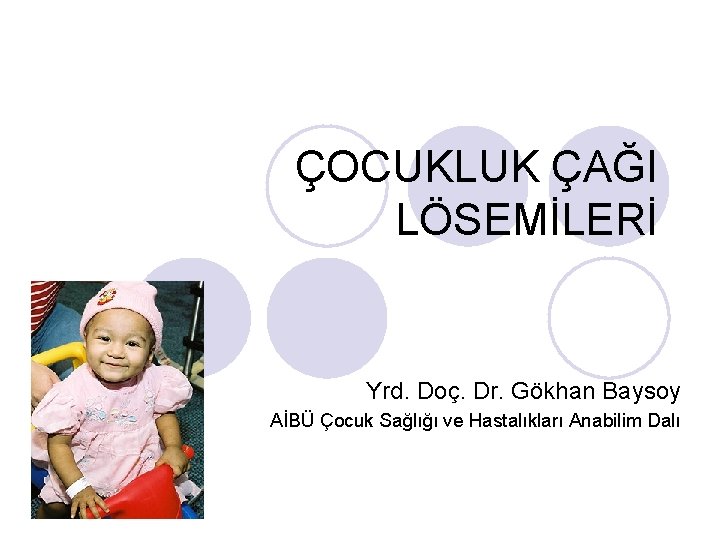 ÇOCUKLUK ÇAĞI LÖSEMİLERİ Yrd. Doç. Dr. Gökhan Baysoy AİBÜ Çocuk Sağlığı ve Hastalıkları Anabilim