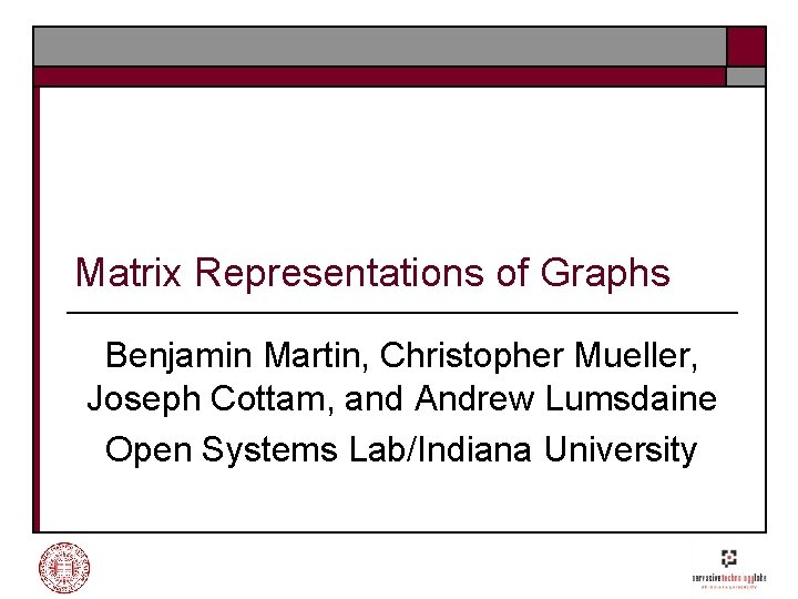 Matrix Representations of Graphs Benjamin Martin, Christopher Mueller, Joseph Cottam, and Andrew Lumsdaine Open
