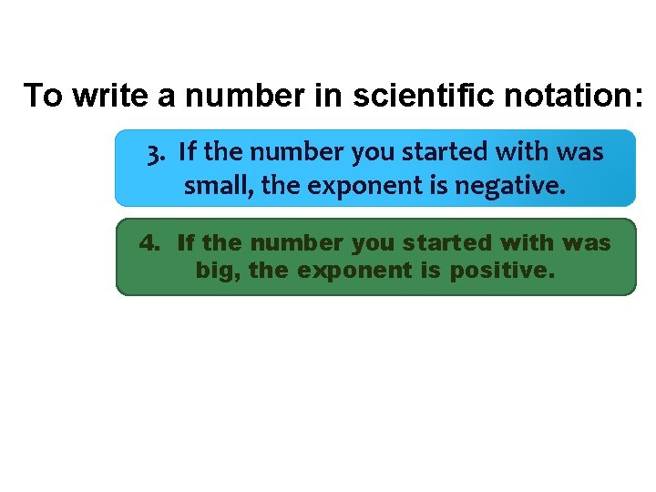 To write a number in scientific notation: 3. If the number you started with