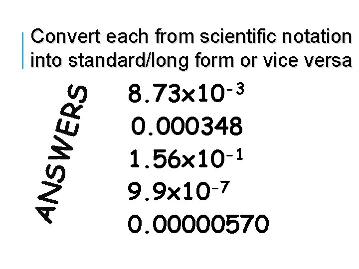 ANS WER S Convert each from scientific notation into standard/long form or vice versa