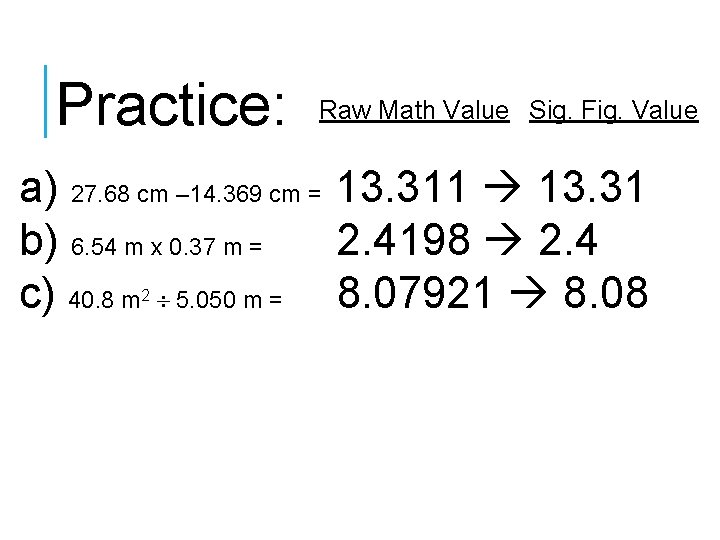 Practice: Raw Math Value Sig. Fig. Value a) 27. 68 cm – 14. 369